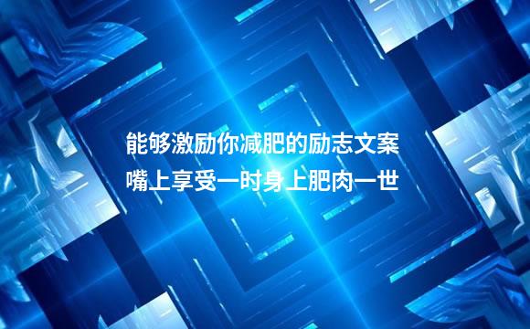 能够激励你减肥的励志文案 嘴上享受一时身上肥肉一世
